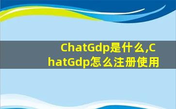 ChatGdp是什么,ChatGdp怎么注册使用