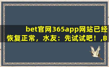 bet官网365app网站已经恢复正常，水友：先试试吧！,BET9手机App下载