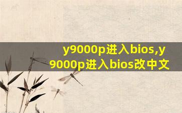 y9000p进入bios,y9000p进入bios改中文