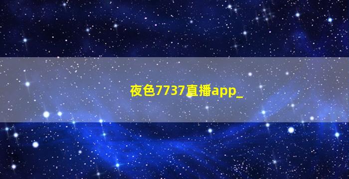 夜色7737直播app_